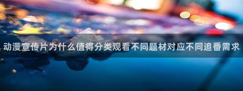 喵趣漫画在线网站:动漫宣传片为什么值得分类观看不同题材对应不同追番需求配图