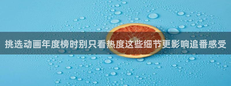喵趣漫画完整版在线:挑选动画年度榜时别只看热度这些细节更影响追番感受配图