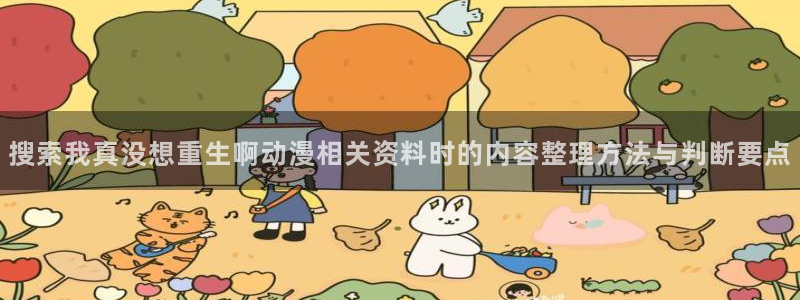 喵趣悬疑漫画：搜索我真没想重生啊动漫相关资料时的内容整理方法与判断要点配图