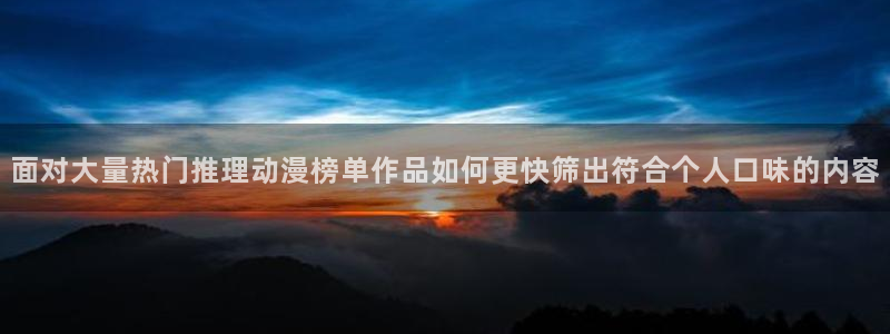 喵趣漫画完整版:面对大量热门推理动漫榜单作品如何更快筛出符合个人口味的内容配图