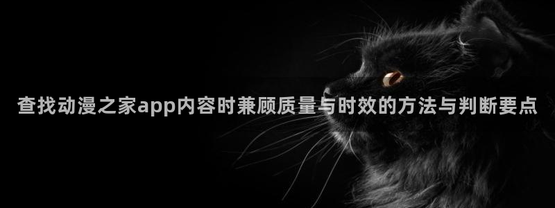 喵趣漫画最新章节在线阅读：查找动漫之家app内容时兼顾质量与时效的方法与判断要点配图