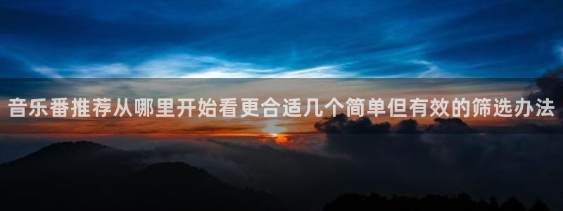喵趣漫画大全阅读:音乐番推荐从哪里开始看更合适几个简单但有效的筛选办法配图